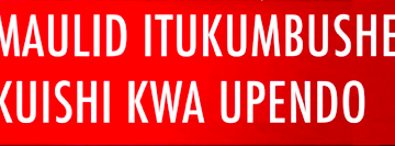 MAULID ITUKUMBUSHE KUISHI KWA UPENDO